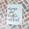 Always Stay Humble and Kind - Metal Sign