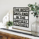 The best days end in the dirtiest clothes - Metal Sign