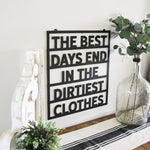 The best days end in the dirtiest clothes - Metal Sign